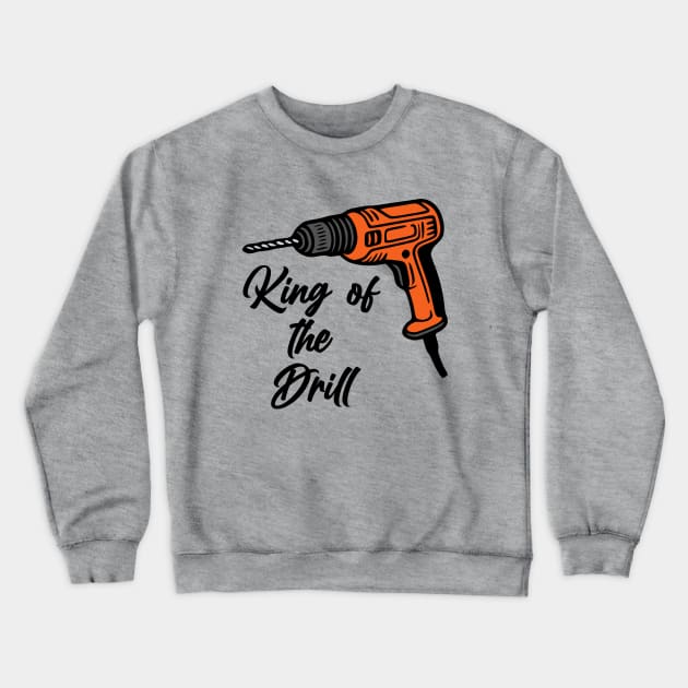 King of the Drill Crewneck Sweatshirt by KayBee Gift Shop